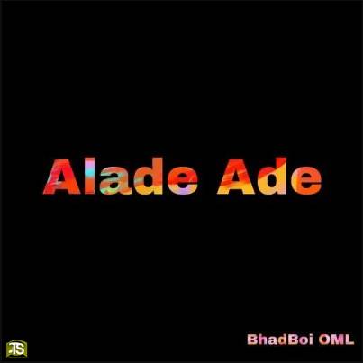 Bhadboi OML - Alade Ade