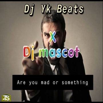 Dj Yk - Are You Mad Or Something ft DJ Masscot