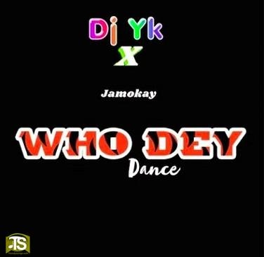 Dj Yk - Who Dey Dance ft Jamokay