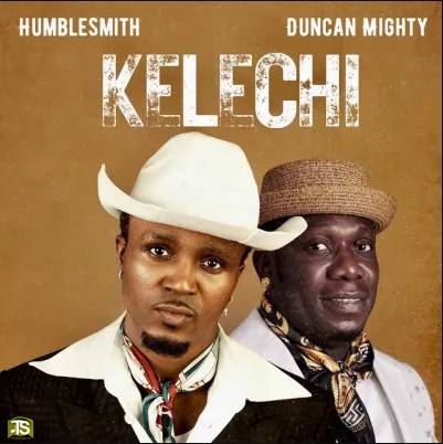 Humblesmith - Kelechi ft Duncan Mighty
