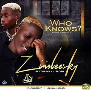 Zinoleesky - Who Knows ft Lil Frosh